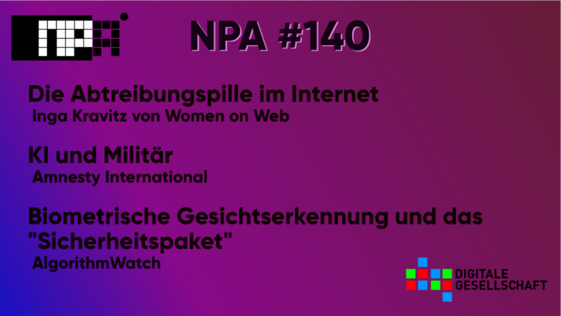 Auf lila-blauem Hintergrund:das NPA-Logo, NPA#140, Die Abtreibungspille im Internet Inga Kravitz von Women on Web KI und Militär Amnesty International Biometrische Gesichtserkennung und das "Sicherheitspaket" AlgorithmWatch, Digitale Gesellschaft- Logo