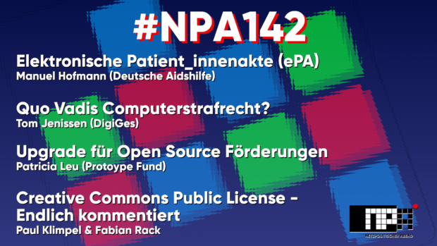 #NPA142 Elektronische Patient_innenakte (ePA), Manuel Hofmann (Deutche Aidshilfe) Quo Vadis Computerstrafrecht? Tom Jenissen (DigiGes) Upgrade für Open Source Förderungen, Patricia Leu (Protoype Fund) Creative Commons Public License- endlcih kommentiert, Paul Klimpel & Fabian Rack, Darunter das NPA Logo, Im Hintergrund das verschwommene Logo der Digiges quadratisch in rot,grün,blau